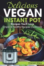 Delicious Vegan Instant Pot Recipes You'll Love: Simple and Healthy Recipes Cookbook