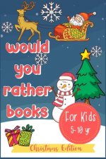 Would You Rather Books For Kids: A Fun Hilarious Scenario Game for Boys, Girls and Whole Family, Christmas Edition