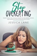 Stop Overeating: Everything You Should Know to End Binge Eating and Improve Relationship with Food