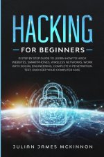 Hacking for Beginners: A Step by Step Guide to Learn How to Hack Websites, Smartphones, Wireless Networks, Work with Social Engineering, Comp