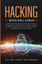Hacking with Kali Linux: A Step by Step Guide with Tips and Tricks to Help You Become an Expert Hacker, to Create Your Key Logger, to Create a