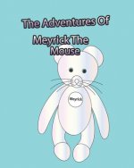 The Adventures Of Meyrick The Mouse: A Story Book For Young Children Based On The Adventures Of A Little Mouse Named Meyrick. There Is A Coloring Book