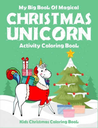 My Big Book Of Magical Christmas Unicorn Activity Coloring Book Kids Christmas Coloring Book: For toddler, preschool and kindergarten kids. Creative u