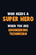 Who Need A SUPER HERO, When You Are Engineering technician: 6X9 Career Pride 120 pages Writing Notebooks