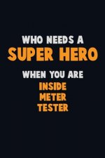 Who Need A SUPER HERO, When You Are Inside Meter Tester: 6X9 Career Pride 120 pages Writing Notebooks