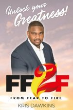 Unlock Your Greatness: From Fear To Fire