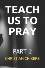 Teach Us to Pray: Part 2