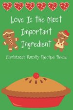 Love Is the Most Important Ingredient - Christmas Family Recipe Book