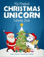 My Magical Christmas Unicorn Coloring Book Kids UnicornChristmas Edition: A creative unicorn christmas coloring book for kids helps in improving the f