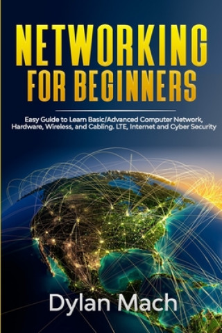 NETWORKING for Beginners: Easy Guide to Learn Basic/Advanced Computer Network, Hardware, Wireless, and Cabling. LTE, Internet and Cyber Security