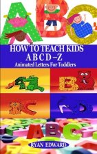 How to Teach Kids Abcd-Z: Animated Letters for Toddlers
