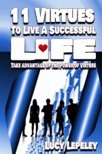 11 Virtues To Live A Successful Life: Take advantage of the Power of Virtues