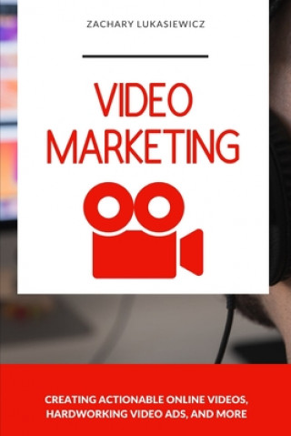 Video Marketing: Creating Actionable Online Videos, Hardworking Video Ads, and more