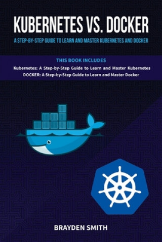 Kubernetes Vs. Docker: A Step-by-Step Guide to Learn and Master Kubernetes and Docker
