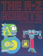 The A-Z Robots: The Learning Coloring Activity Large Size Book For Kids To Learn Alphabet Letters Robotic Art Design Cover