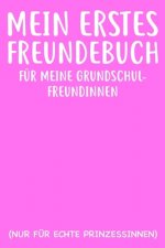 Meine Erstes Freundebuch Für Meine Grundschulfreundinnen Nur Für Echte Prinzesinnen: Das Freundebuch für Mädchen Schule 1. Klasse 10. Klas