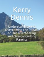 Understanding and Overcoming the Impact of Our Overbearing and Overcontrolling Parents