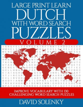Large Print Learn Dutch with Word Search Puzzles Volume 2: Learn Dutch Language Vocabulary with 130 Challenging Bilingual Word Find Puzzles for All Ag