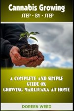 Cannabis Growing: A Complete and Simple Guide on Growing Medical Marijuana at Home