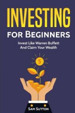 Investing for Beginners: Invest Like Warren Buffett And Claim Your Wealth