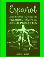 Espanol: Aprendizaje Rapido con Palabras Raiz para Anglo Parlantes: Mejore su vocabulario en espa?ol con raíces latinas y grieg