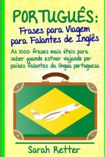 Portugues: Frases para Viagem para Falantes de Ingles: As 1000 frases mais úteis para saber quando estiver viajando por países fa