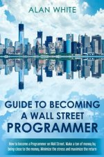 Guide to becoming a Wall Street Programmer: How to become a Programmer on Wall Street. Make a ton of money by being close to the money. Minimize the s