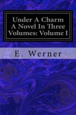 Under A Charm A Novel In Three Volumes: Volume I