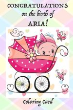 CONGRATULATIONS on the birth of ARIA! (Coloring Card): (Personalized Card/Gift) Personal Inspirational Messages & Adult Coloring!