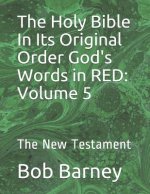 The Holy Bible in Its Original Order God's Words in Red: Volume 5: The New Testament
