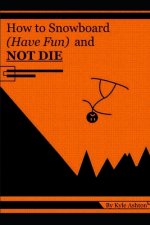 How to Snowboard (Have Fun) and Not Die