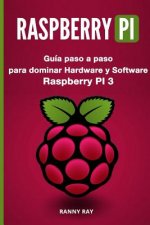 Raspberry Pi: Guía Paso a Paso Para Dominar El Hardware Y Software de Raspberry Pi 3