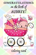 CONGRATULATIONS on the birth of AUBREY! (Coloring Card): (Personalized Card/Gift) Personal Inspirational Messages & Quotes, Adult Coloring!