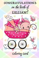 CONGRATULATIONS on the birth of LILLIAN! (Coloring Card): (Personalized Card/Gift) Personal Inspirational Messages & Quotes, Adult Coloring!