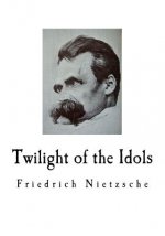 Twilight of the Idols: Friedrich Nietzsche
