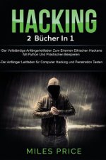 Hacking: 2 Bücher in 1: Der Vollständige Anfängerleitfaden Zum Erlernen Ethischen Hackens Mit Python Und Praktischen Beispielen