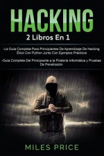 Hacking: 2 Libros En 1: La Guía Completa Para Principiantes De Aprendizaje De Hacking Ético Con Python Junto Con Ejemplos Práct