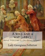 A will and a way (1881). By: Lady Georgiana Fullerton: Novel VOLUME I. (In three volume).