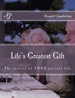 Life's Greatest Gift: The stories of YOUR parents life