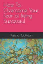 How To: Overcome Your Fear of Being Successful