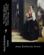 The Golden Slipper: And Other Problems for Violet Strange (1915). By: Anna Katharine Green: Anna Katharine Green (November 11, 1846 - Apri