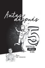 Antes y Después: Los 5 Principios Que Cambiarán Tu Vida