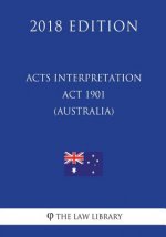 Acts Interpretation Act 1901 (Australia) (2018 Edition)