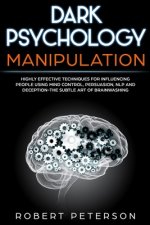 Dark Psychology Manipulation: Highly Effective Techniques for Influencing People Using Mind Control, Persuasion, NLP and Deception-The Subtle Art of