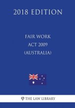 Fair Work Act 2009 (Australia) (2018 Edition)