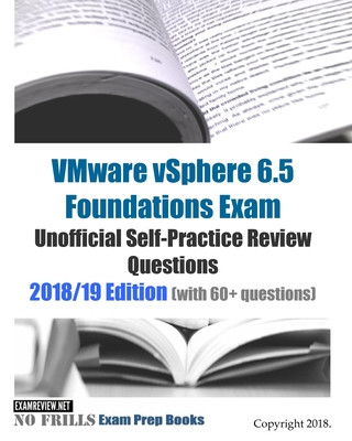 VMware vSphere 6.5 Foundations Exam Unofficial Self-Practice Review Questions 2018/19 Edition (with 60+ questions)