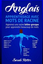Anglais: Apprentissage Avec Mots de Racine: Apprenez une racine latine-grecque pour apprendre beaucoup de mots. Boostez votre v