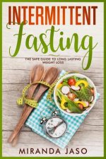Intermittent Fasting: The Safe Guide To Long Lasting Weight Loss