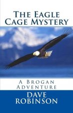 The Eagle Cage Mystery: A Brogan Adventure