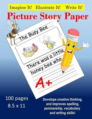 Creative Picture Story Paper 100 Pages 8.5 x 11: Develops Creativty, Improves Spelling, Penmanship, Vocabulary & Writing